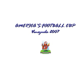 AMERICA’S FOOTBALL CUP Venezuela 2007 