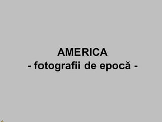 AMERICA
- fotografii de epocă -
 
