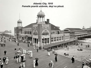 Atlantic City, 1910
Femeile poartă umbrele, deși nu plouă.
 