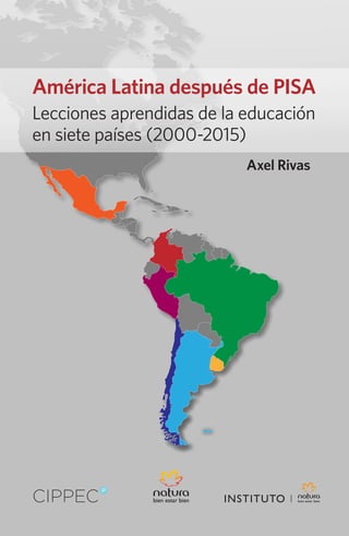 América Latina después de PISA
Lecciones aprendidas de la educación
en siete países (2000-2015)
Axel Rivas
 