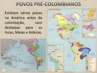 Existiam vários povos
na América antes da
colonização, com
destaque para os
Incas, Maias e Astecas.
 