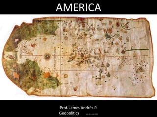 AMERICA
Prof. James Andrés P.
Geopolítica Juan de la cosa (1500)
 