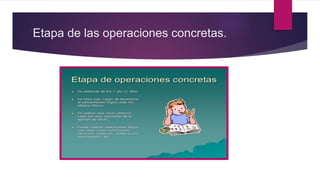 Etapa de las operaciones concretas.
 