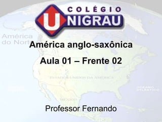 América anglo-saxônica
Aula 01 – Frente 02
Professor Fernando
 
