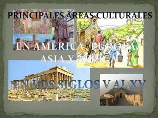PRINCIPALES ÁREAS CULTURALES EN AMÉRICA, EUROPA,  ASIA Y ÁFRICA EN LOS SIGLOS V AL XV 