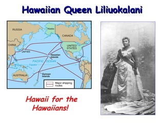 Hawaiian Queen Liliuokalani

Hawaii for the
Hawaiians!

 