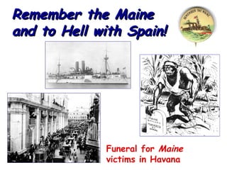 Remember the Maine
and to Hell with Spain!

Funeral for Maine
victims in Havana

 