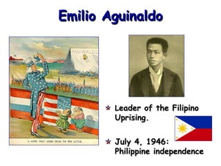 Emilio Aguinaldo

Leader of the Filipino

Uprising.

July 4, 1946:
Philippine independence

 