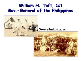 William H. Taft, 1st
Gov.-General of the Philippines

Great administrator.

 