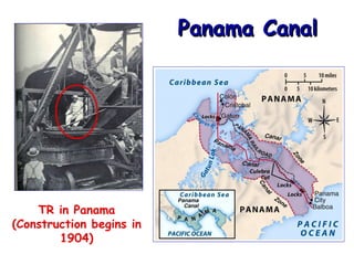 Panama Canal

TR in Panama
(Construction begins in
1904)

 