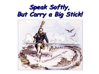 Speak Softly,
But Carry a Big Stick!

 