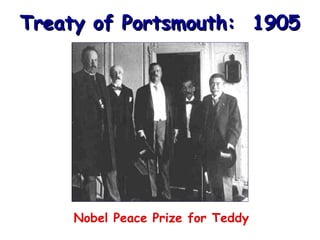 Treaty of Portsmouth: 1905

Nobel Peace Prize for Teddy

 