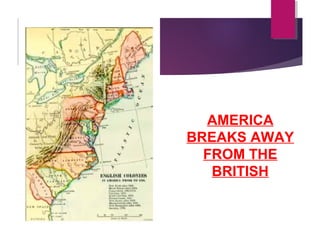 AMERICA
BREAKS AWAY
FROM THE
BRITISH
 