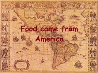 Food came from America 