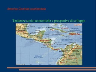 America Centrale continentale

Tendenze socio-economiche e prospettive di sviluppo

 