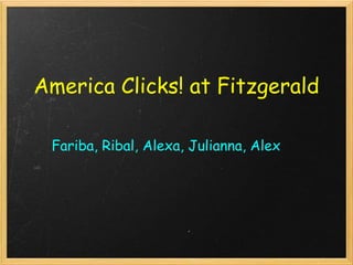 America Clicks! at Fitzgerald Fariba, Ribal, Alexa, Julianna, Alex 