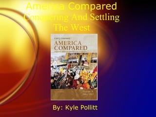America Compared Conquering And Settling The West ,[object Object]