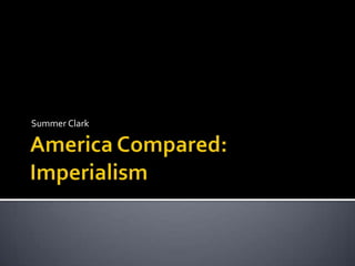 America Compared: Imperialism Summer Clark 