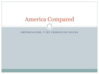 Imperialism: V By Christian HicksAmerica Compared