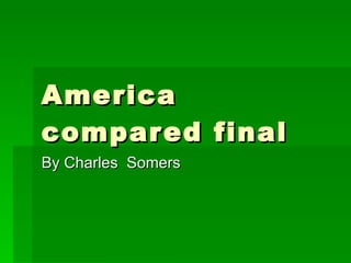 America compared final By Charles  Somers 