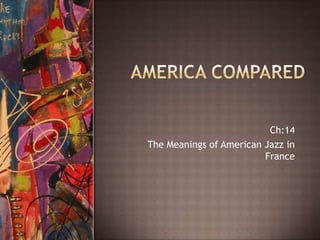 America Compared Ch:14 The Meanings of American Jazz in France 