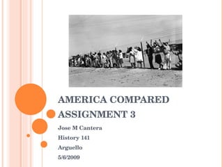 AMERICA COMPARED ASSIGNMENT 3 Jose M Cantera History 141 Arguello 5/6/2009 