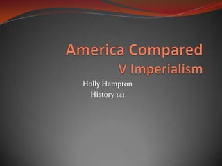 America ComparedV Imperialism  Holly Hampton History 141 