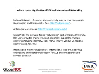 Indiana University, the GlobalNOC and International Networking



Indiana University: 8 campus state university system; co...