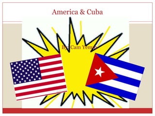 America & Cuba By: Cam Yemm 