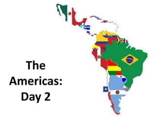 The
Americas:
Day 2
 
