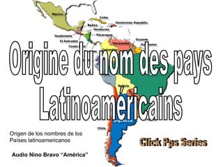 Origine du nom des pays  Latinoaméricains Audio Nino Bravo “América” Click Pps Series Origen de los nombres de los  Países latinoamericanos 