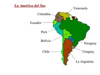 La América del Sur Venezuela Colombia Ecuador Perú Bolivia Paraguay Chile Uruguay La Argentina 