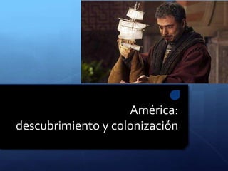 América:
descubrimiento y colonización
 
