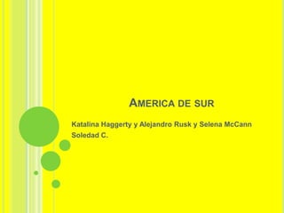 America de sur KatalinaHaggerty y Alejandro Rusk y Selena McCann Soledad C. 