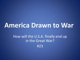 America Drawn to War
How will the U.S.A. finally end up
in the Great War?
#23

 