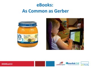 #AMEast13
eBooks:
As Common as Gerber
 