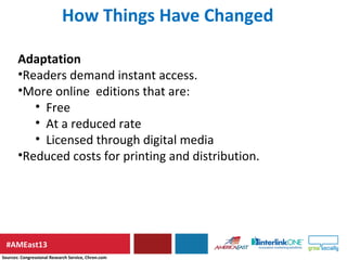 #AMEast13
Adaptation
•Readers demand instant access.
•More online editions that are:
• Free
• At a reduced rate
• Licensed...