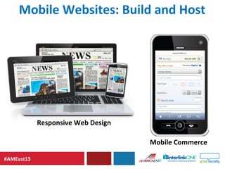 #AMEast13
Mobile Websites: Build and Host
Mobile Commerce
Responsive Web Design
 