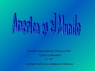 Escuela Secundaria Técnica #26
“Cerro Colorado”
1ro
“E”
Carmen Sabrina Campaña Medina
 