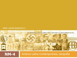 NM-4 América Latina Contemporánea, Geografía
PROF. JAVIER BURDILES C.
 