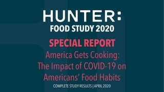 SPECIAL REPORT
America Gets Cooking:
The Impact of COVID-19 on
Americans’ Food Habits
FOOD STUDY 2020
COMPLETE STUDY RESULTS | APRIL 2020
 