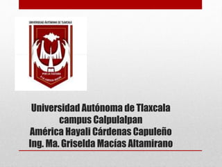 Universidad Autónoma de Tlaxcala
campus Calpulalpan
América Hayali Cárdenas Capuleño
Ing. Ma. Griselda Macías Altamirano
 