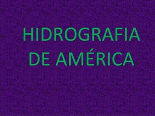 HIDROGRAFIA
DE AMÉRICA
 