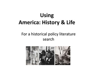 UsingAmerica: History & Life For a historical policy literature search  