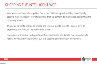 SHOPPING THE INTELLIGENT WEB
•

Most web experiences have gotten faster and better designed, but they haven’t really
becom...