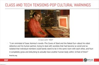 CLASS AND TECH TENSIONS-POP CULTURAL WARNINGS

In love with “HER”
-

“I am reminded of Isaac Asimiov's novels--The Caves o...