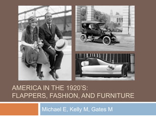 America in the 1920’s:Flappers, Fashion, and Furniture Michael E, Kelly M, Gates M 
