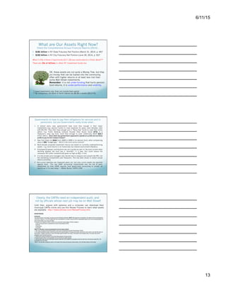 6/11/15
13
What are Our Assets Right Now?
Check the Comprehensive Annual Financial Reports (2014)…
  $181 billion in NY State Fiduciary Net Position (March 31, 2014, p. 44)*
  $192 billion in NY City Fiduciary Net Position (June 30, 2014, p. 52)*
What if 10% of these 2 liquid funds ($37.3B) was reallocated to a Public Bank?**
There are 10s of billions in other NY Investment funds too
OK, these assets are not quite a Money Tree, but they
are money that can be loaned into the community,
often with higher returns or at least less risk than
some Wall Street investments.
Remember: it is not under-funding that hurts pension
fund returns, it is under-performance and volatility.
* Liquid investments only. Does not include fixed capital
** By comparison, the Bank of North Dakota has $6.9B in assets (2014 FS)
Governments do have to pay their obligations for services and to
pensioners, but are Governments really broke when…
1  In almost every case, governments have more than enough in their major
investments (e.g. pension funds) to cover expenses for years, even decades, even
with 0% ROI. They often have enough just in “Rainy Day” funds to cover their entire
deficit. E.g. Public Banking Institute Founder Ellen Brown found $71b in a
Treasurer’s rainy day fund, more than enough to cover California's 2010 $26.3
billion deficit. Since when was government supposed to operate at a profit and use those
profits to pay its bills instead of taxes?!
2  New York State lost $42b from 2008 to 2009 in its pension fund, while complaining
about a $9b “budget gap.” Which is the more serious amount?
3  Multi-decade projected investment returns are based on currently underperforming
assets – e.g. bond returns in an historically low interest environment (Reuters).
4  Employee/Employer contributions are not counted as part of the fund income when
deciding whether the fund has a “shortfall.” If it was, this could reduce the
necessary ROI (often unrealistically given as high as 8%), in half.
5  It is the private fund managers who decide how to measure and present the ROI, not
the overseeing Comptrollers and Treasurers. This has been shown to distort actual
returns positively.
6  Non-current liabilities are measured years out, but only current assets are reported
against them. “The new GAAP accounting implemented over the last 8 years
established by (the) GASB requires local government accounting to project all
liability as if it is due today.” – Walter Burien, CAFR1.COM.
Clearly, the CAFRs need an independent audit, and
not by officials whose next job may be on Wall Street!
Until then, anyone with patience and a computer can download their
municipal CAFRs online and use this Review Process to learn what assets
are available: http://www.cafrman.com/ReviewProcess.htm.
REVIEW PROCESS
Introduction
The review process is very simple. It involves only two worksheets (schedules). [NOTE: Most people are not interested in the details of forms and explanations
of the forms. However, in The CAFR eBook both forms are presented in a couple of ways as well as a spreadsheet program and a word processing program for
each of school district, city, county and State.]
A computer is not needed to conduct a review or do an economic impact analysis. All that is needed is:
-A copy of the government’s Comprehensive Annual Financial Report (CAFR)
-Two forms
-A sharp pencil
-A calculator.
Steps in conducting a review and preparing the economic impact analysis
1. Get a copy of the government’s/school district’s most current Comprehensive Annual Financial Report (CAFR).
2. Go to each fund/subfund section, locate the accounts with surpluses based on the steps shown below; total them for each subfund, and write them down as
shown below. In addition the Exhibit A in each of the State reports provided in this writing. The Exhibit A is the complete review. So a person has over 40
examples to use in the learning process.
3. Total the list of subfund surpluses to arrive at the total surpluses for the government.
4. Divide the result in Step 3. by the population and you have the per capita surpluses.
5. Take the total surplus amount to the proper economic impact form and complete the computations shown for each cell in the economic impact form. The
computations are very simple.
That's it. The next step is preparing a report on the results of the review and economic impact analysis. Go to the Report Section of this writing.
These rainy day and pension funds – detailed in CAFRs – total
10s of trillions, nationwide. They could be partly invested in
Public Banks, eliminating the need to float a bond to form a
bank, adding even more debt.
The assets of pension funds swing wildly due to market
gyrations. In New York State alone, the pension fund has
gone from $156 billion (2007) to just $110 billion a year later
(2008), and then back to where it started - $153 billion, at the
end of 2011 - all while pensioners required only $4.5 - $8.9
billion, net of contributions. It’s the investments that cause
havoc, not the outlays!
Sources: http://www.osc.state.ny.us/finance/index.htm,
http://comptroller.nyc.gov/reports/comprehensive-annual-
financial-reports
Sources: Brown, Ellen: The Mysterious CAFRs: How Stagnant
Pools of Government Money Could Help Save the Economy -
http://www.huffingtonpost.com/ellen-brown/the-
mysterious-cafrs-how_b_585011.html
Long, Cate “Moody’s flawed estimate on public pension
liabilities,” Reuter’s, 06/28/13 - http://blogs.reuters.com/
muniland/2013/06/28/moodys-flawed-estimate-on-public-
pensionliabilities/
McGehan, Patrick, NY Times, Wall Street Fees Wipe Out $2.5
Billion in New York City Pension Gains - http://
www.nytimes.com/2015/04/09/nyregion/wall-street-fees-
wipe-out-2-5-billion-in-new-york-city-pension-gains.html
 
