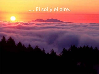 …. El sol y el aire.
 