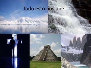 Todo ésto nos une…
 